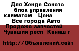 Для Хенде Соната5 блок управления климатом › Цена ­ 2 500 - Все города Авто » Продажа запчастей   . Чувашия респ.,Канаш г.